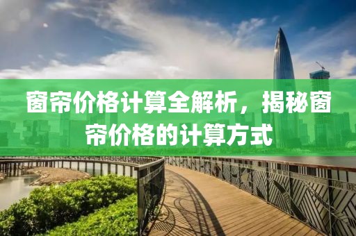 窗帘价格计算全解析，揭秘窗帘价格的计算方式