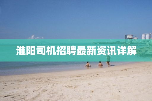 淮阳司机招聘最新资讯详解