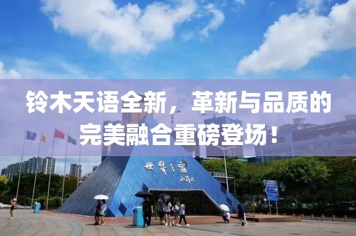 铃木天语全新，革新与品质的完美融合重磅登场！
