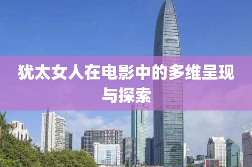 犹太女人在电影中的多维呈现与探索