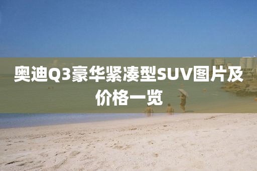 奥迪Q3豪华紧凑型SUV图片及价格一览