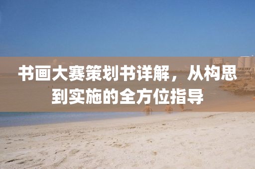 书画大赛策划书详解，从构思到实施的全方位指导