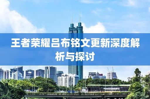 王者荣耀吕布铭文更新深度解析与探讨