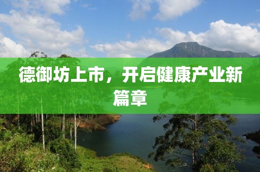 德御坊上市，开启健康产业新篇章