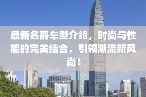 最新名爵车型介绍，时尚与性能的完美结合，引领潮流新风尚！