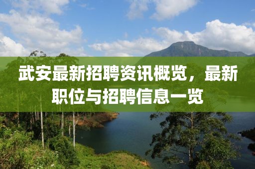 武安最新招聘资讯概览，最新职位与招聘信息一览