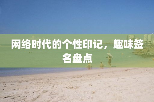 网络时代的个性印记，趣味签名盘点