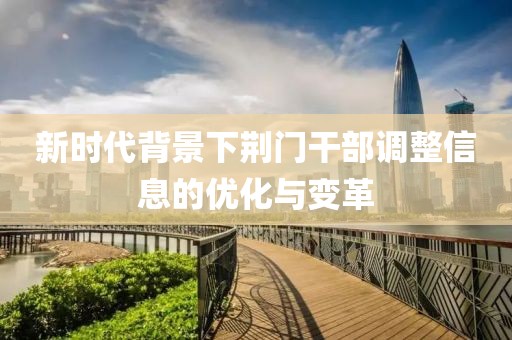 新时代背景下荆门干部调整信息的优化与变革