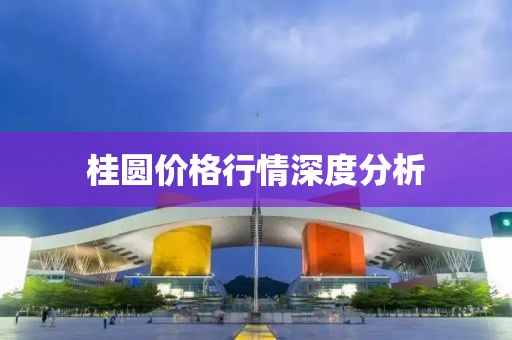 桂圆价格行情深度分析