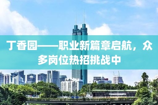 丁香园——职业新篇章启航，众多岗位热招挑战中