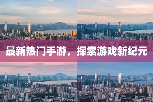 最新热门手游，探索游戏新纪元