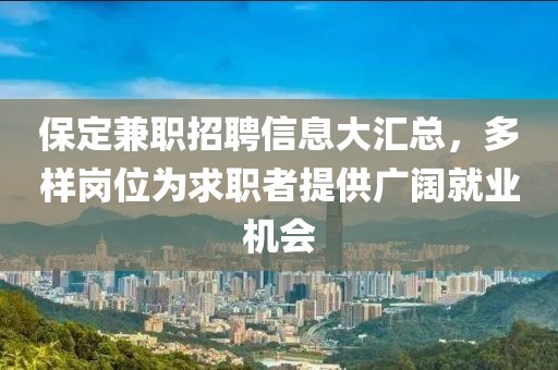 保定兼职招聘信息大汇总，多样岗位为求职者提供广阔就业机会