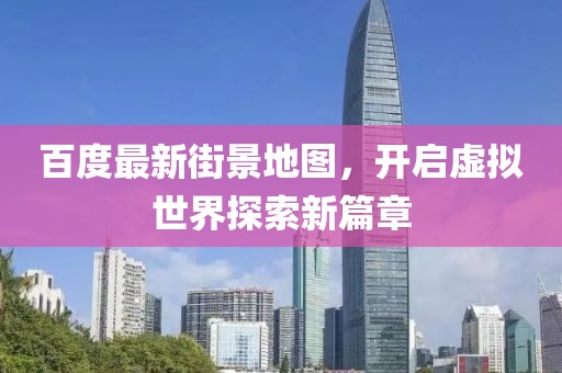 百度最新街景地图，开启虚拟世界探索新篇章