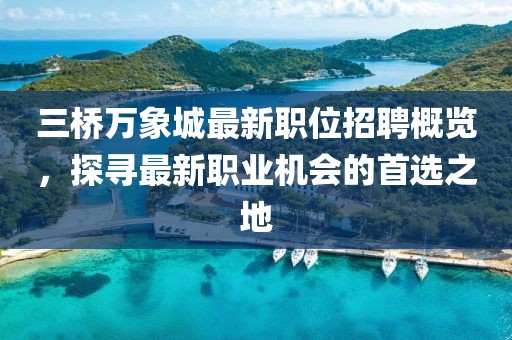 三桥万象城最新职位招聘概览，探寻最新职业机会的首选之地