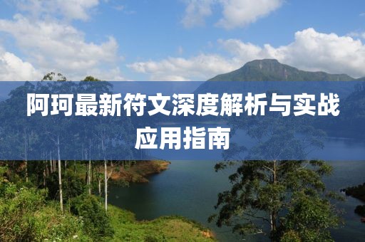 阿珂最新符文深度解析与实战应用指南