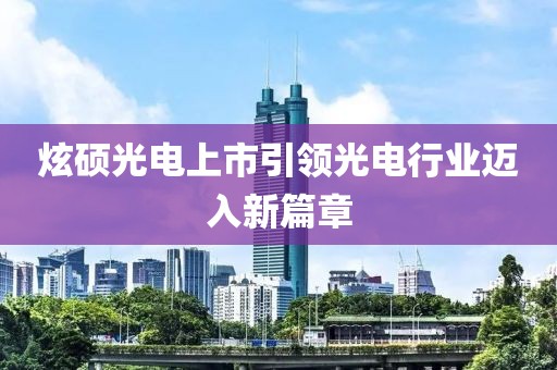 炫硕光电上市引领光电行业迈入新篇章