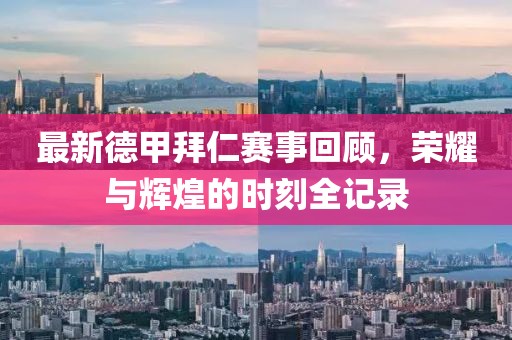 最新德甲拜仁赛事回顾，荣耀与辉煌的时刻全记录
