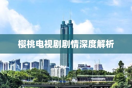 樱桃电视剧剧情深度解析