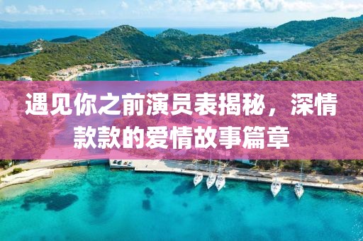 遇见你之前演员表揭秘，深情款款的爱情故事篇章