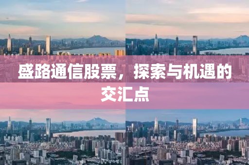 盛路通信股票，探索与机遇的交汇点