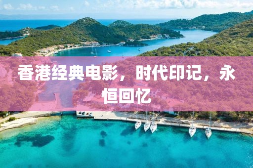 香港经典电影，时代印记，永恒回忆