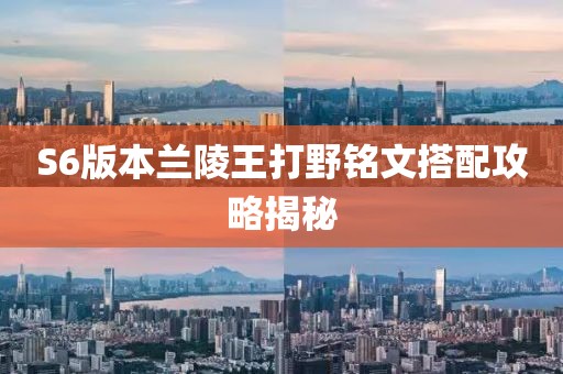S6版本兰陵王打野铭文搭配攻略揭秘