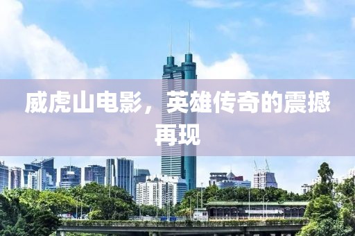 威虎山电影，英雄传奇的震撼再现