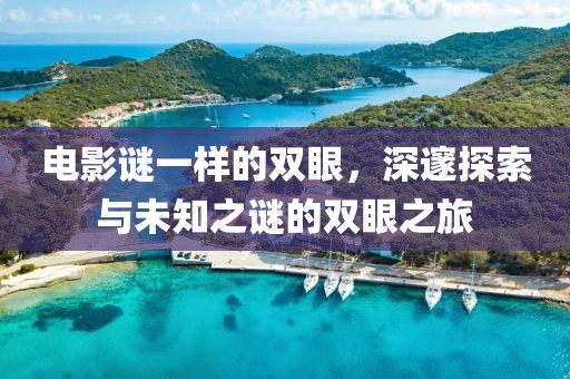 电影谜一样的双眼，深邃探索与未知之谜的双眼之旅
