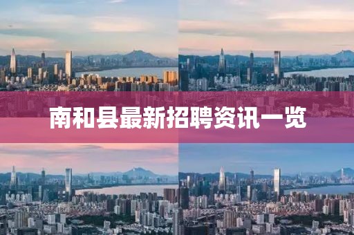 南和县最新招聘资讯一览