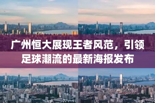 广州恒大展现王者风范，引领足球潮流的最新海报发布