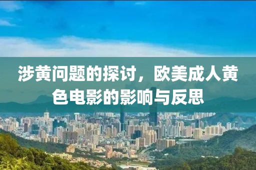 涉黄问题的探讨，欧美成人黄色电影的影响与反思
