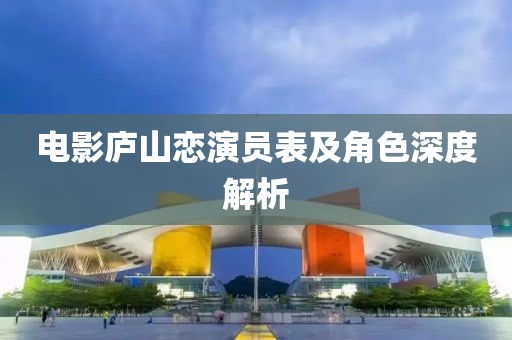 电影庐山恋演员表及角色深度解析