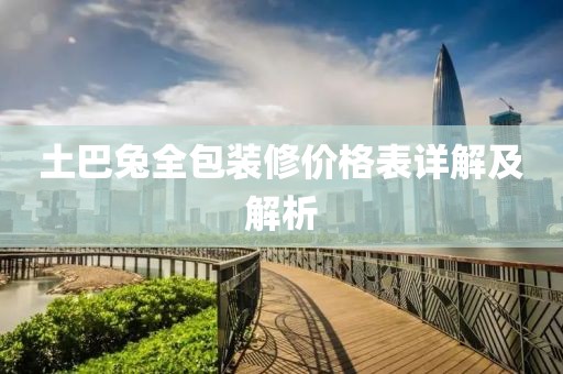 土巴兔全包装修价格表详解及解析