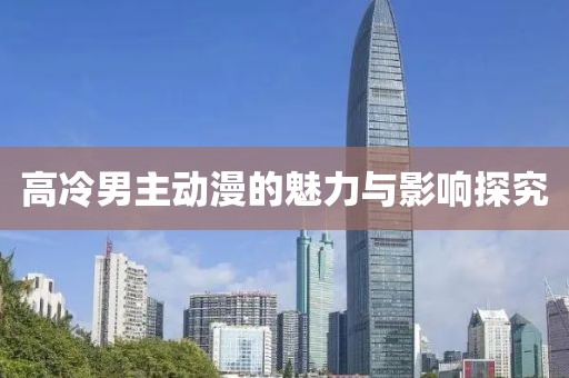 高冷男主动漫的魅力与影响探究
