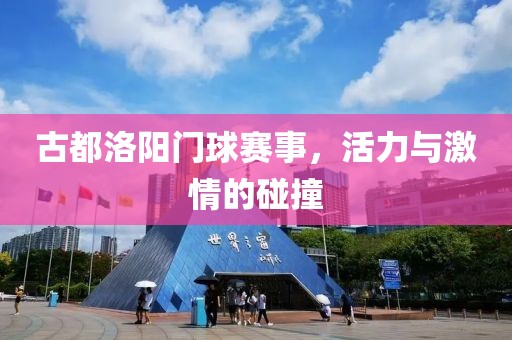 古都洛阳门球赛事，活力与激情的碰撞