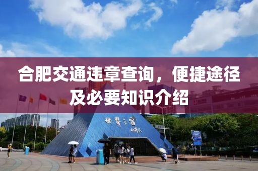 合肥交通违章查询，便捷途径及必要知识介绍