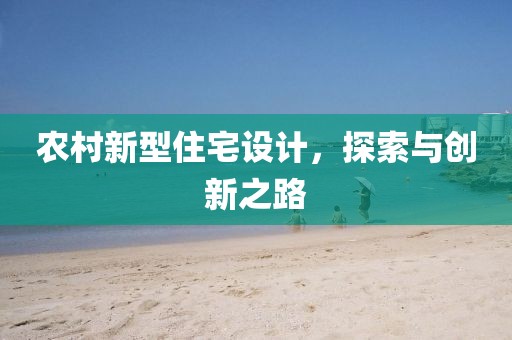 农村新型住宅设计，探索与创新之路