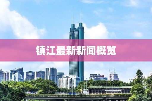 镇江最新新闻概览