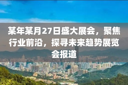 某年某月27日盛大展会，聚焦行业前沿，探寻未来趋势展览会报道