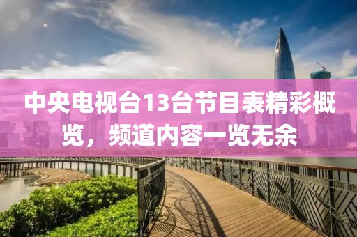中央电视台13台节目表精彩概览，频道内容一览无余