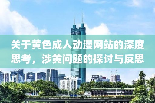 关于黄色成人动漫网站的深度思考，涉黄问题的探讨与反思