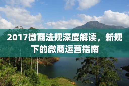 2017微商法规深度解读，新规下的微商运营指南