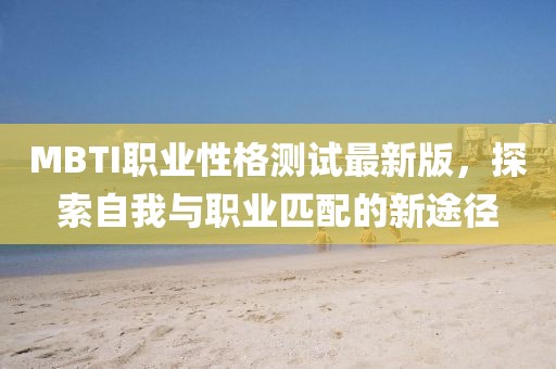 MBTI职业性格测试最新版，探索自我与职业匹配的新途径