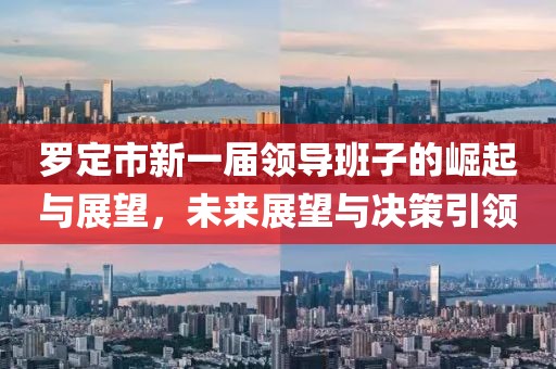 罗定市新一届领导班子的崛起与展望，未来展望与决策引领