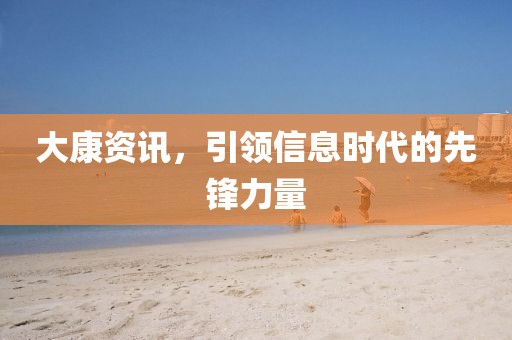 大康资讯，引领信息时代的先锋力量