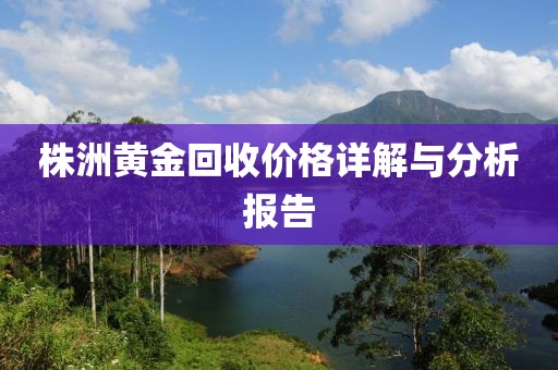 株洲黄金回收价格详解与分析报告