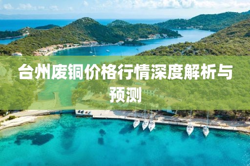 台州废铜价格行情深度解析与预测