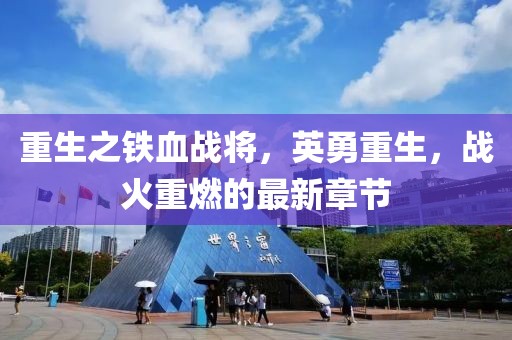 重生之铁血战将，英勇重生，战火重燃的最新章节