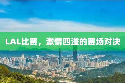 LAL比赛，激情四溢的赛场对决