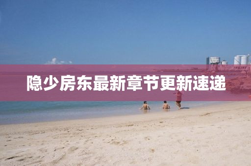 隐少房东最新章节更新速递